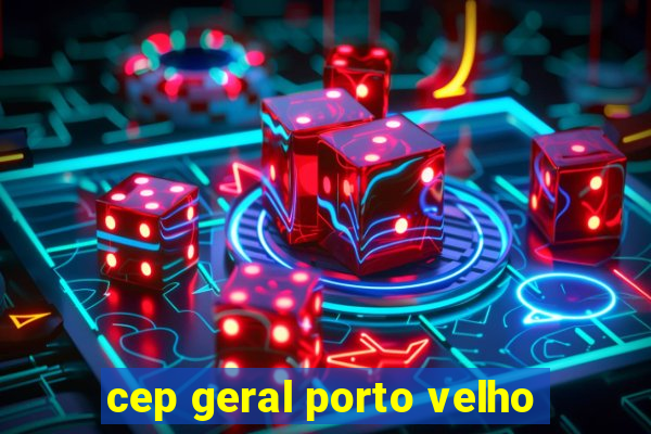 cep geral porto velho